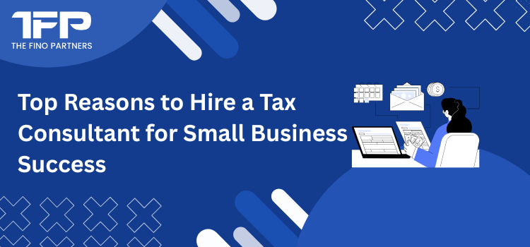Top Reasons to Hire a Tax Consultant for Small Business Success